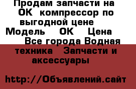 Продам запчасти на 2ОК1 компрессор по выгодной цене!!! › Модель ­ 2ОК1 › Цена ­ 100 - Все города Водная техника » Запчасти и аксессуары   